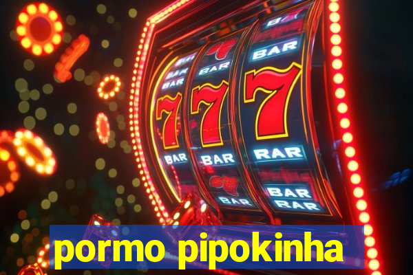 pormo pipokinha